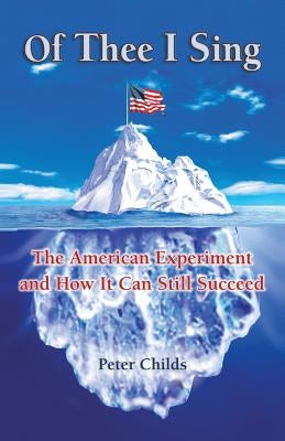 Of Thee I Sing: The American Experiment and How It Can Still Succeed by Childs, Peter