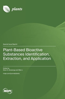 Plant-Based Bioactive Substances Identification, Extraction, and Application by Alvarenga, Elson S.