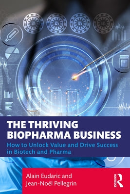 The Thriving Biopharma Business: How to Unlock Value and Drive Success in Biotech and Pharma by Eudaric, Alain