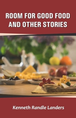Room for Good Food and Other Stories by Randle Landers, Kenneth