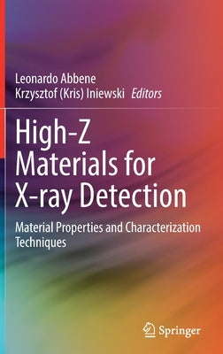 High-Z Materials for X-Ray Detection: Material Properties and Characterization Techniques by Abbene, Leonardo