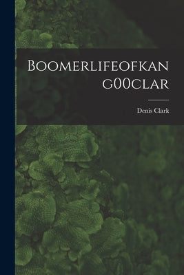 Boomerlifeofkang00clar by Clark, Denis