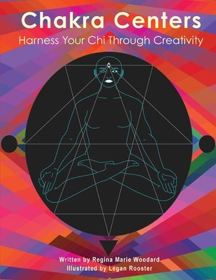Chakra Centers: Harness Your Chi Through Creativity by Woodard, Regina Marie
