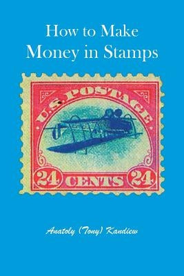 How to Make Money in Stamps by Kandiew, Anatoly (Tony)