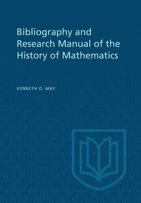 Bibliography and Research Manual of the History of Mathematics by May, Kenneth