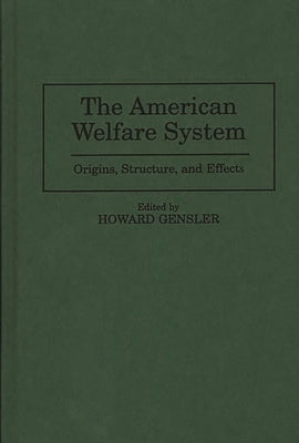 The American Welfare System: Origins, Structure, and Effects by Gensler, Howard