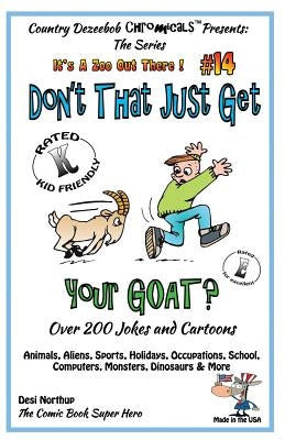 Don't That Just Get Your Goat - Over 200 Jokes + Cartoons Animals, Aliens, Sports, Holidays, Occupations, School, Computers, Monsters, Dinosaurs & Mor by Northup, Desi