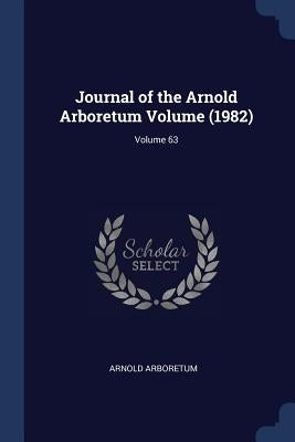 Journal of the Arnold Arboretum Volume (1982); Volume 63 by Arboretum, Arnold