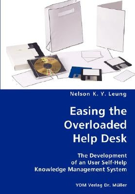 Easing the Overloaded Help Desk- The Development of an User Self-Help Knowledge Management System by Leung, Nelson K. y.