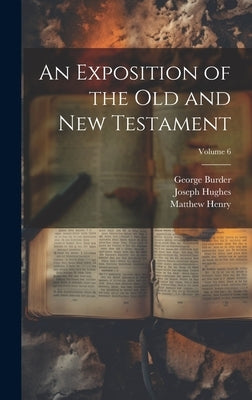 An Exposition of the Old and New Testament; Volume 6 by Henry, Matthew