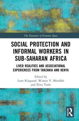 Social Protection and Informal Workers in Sub-Saharan Africa: Lived Realities and Associational Experiences from Tanzania and Kenya by Riisgaard, Lone