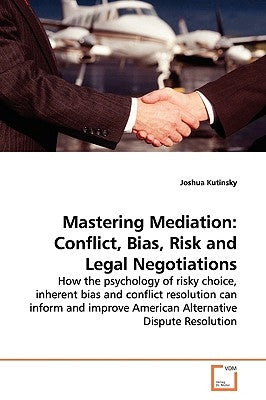 Mastering Mediation: Conflict, Bias, Risk and Legal Negotiations by Kutinsky, Joshua