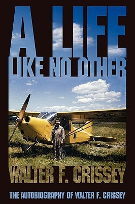 A Life Like No Other: The Autobiography of Walter F. Crissey by Crissey, Walter F.