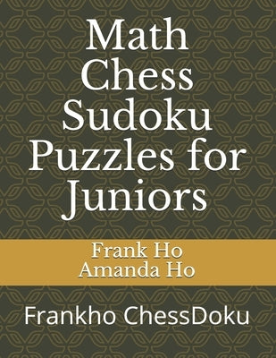 Math Chess Sudoku Puzzles for Juniors: Frankho ChessDoku by Ho, Amanda