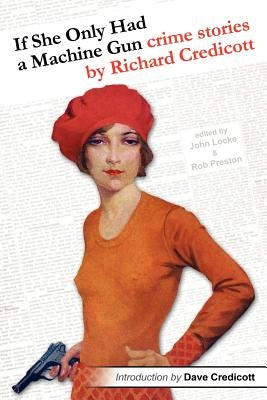 If She Only Had a Machine Gun: Crime Stories by Richard Credicott by Credicott, Richard