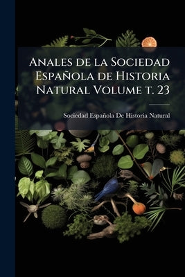 Anales de la Sociedad Española de Historia Natural Volume t. 23 by Sociedad Española de Historia Natural