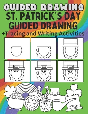St. Patrick's Day Guided Drawing With Tracing and Writing Activities: How To Draw Step By Step Drawing Practice with Writing and Tracing Activities by Resources, Zainab's Educational