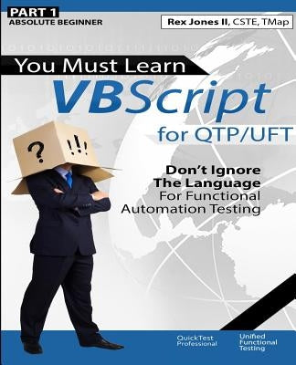 (Part 1) You Must Learn VBScript for QTP/UFT: Don't Ignore The Language For Functional Automation Testing (Black & White Edition) by Jones, Rex Allen, II