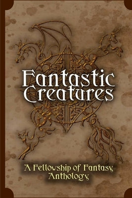 Fantastic Creatures: A Fellowship of Fantasy Anthology by Trigili, Vincent
