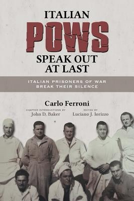 Italian POWs Speak Out at Last: Italian Prisoners of War Break Their Silence by Ferroni, Carlo