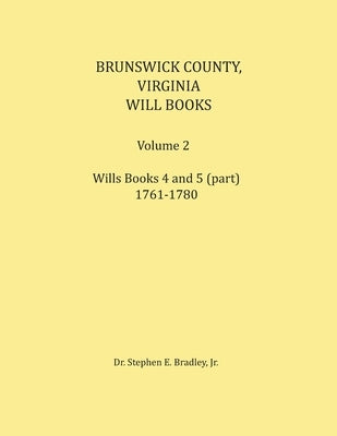 Brunswick County, Virginia Will Book, Volume 2, Will Books 4 and 5 (in part), 1761-1780 by Bradley, Stephen