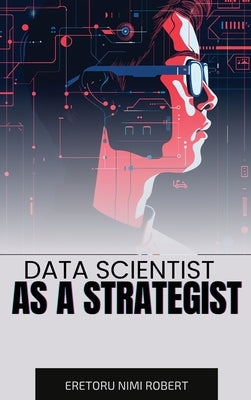Data Scientist as a Strategist: Aligning Data Insights with Business Goals by Robert, Eretoru Nimi