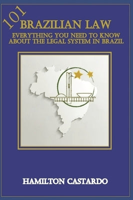 Brazilian Law 101: Everything You Need to Know About the Legal System in Brazil by Weschenfelder, Roque