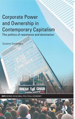 Corporate Power and Ownership in Contemporary Capitalism: The Politics of Resistance and Domination by Soederberg, Susanne