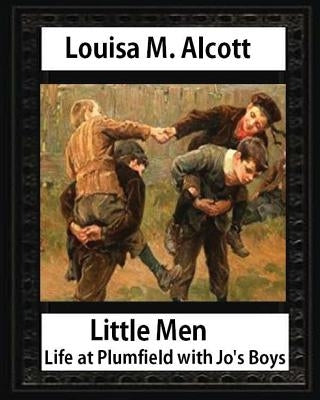 Little men: life at Plumfield with Jo's boys. NOVEL by Louisa M. Alcott: Louisa May Alcott by Alcott, Louisa M.
