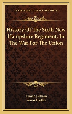 History Of The Sixth New Hampshire Regiment, In The War For The Union by Jackson, Lyman