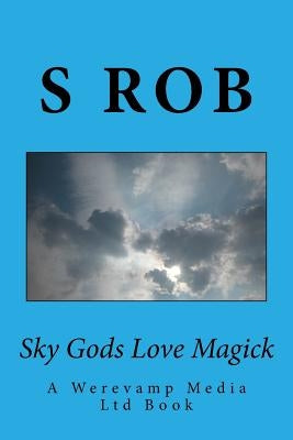 Sky Gods Love Magick by Rob, S.