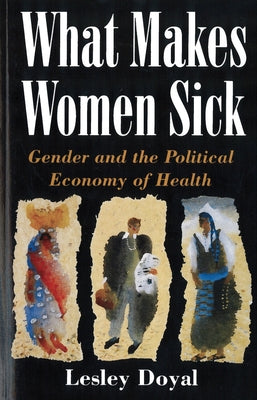 What Makes Women Sick: Gender and the Political Economy of Health by Doyal, Lesley