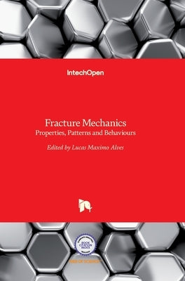 Fracture Mechanics: Properties, Patterns and Behaviours by Alves, Lucas