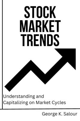 Stock Market Trends: Understanding and Capitalizing on Market Cycles by Salour, George K.