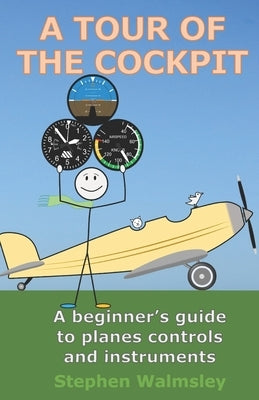 A Tour Of The Cockpit: A beginner's guide to planes controls and instruments by Walmsley, Stephen