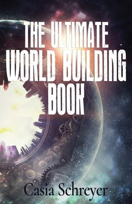 The Ultimate World Building Book by Schreyer, Casia