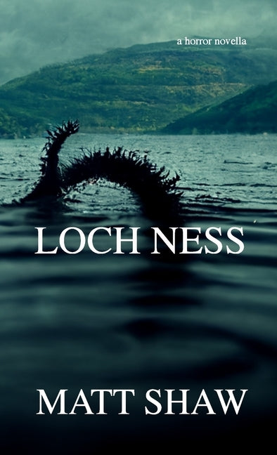 Loch Ness: A horror novella by Shaw, Matt