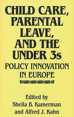 Child Care, Parental Leave, and the Under 3s: Policy Innovation in Europe by Kamerman, Sheila B.