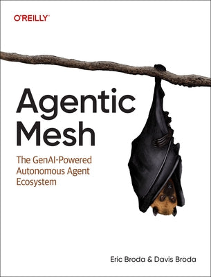 Agentic Mesh: The Genai-Powered Autonomous Agent Ecosystem by Broda, Eric