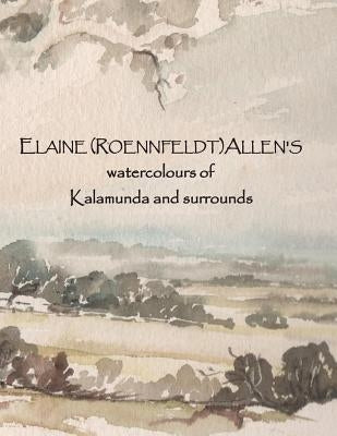 ELAINE (ROENNFELDT) ALLEN'S watercolours of Kalamunda and surrounds by Allen, Elaine (Roennfeldt)