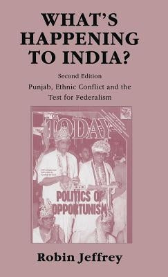 What's Happening to India?: Punjab, Ethnic Conflict, and the Test for Federalism by Jeffrey, Robin