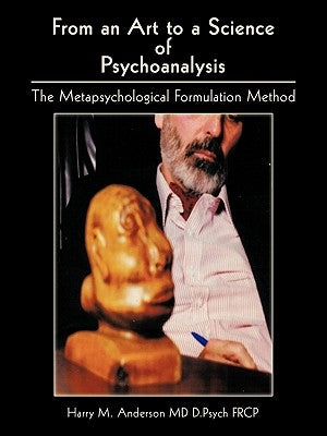 From an Art to a Science of Psychoanalysis: The Metapsychological Formulation Method by Anderson D. Psych Frcp, Harry M.
