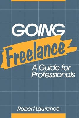 Going Freelance: A Guide for Professionals by Laurance, Robert