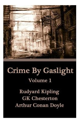 Crime By Gaslight - Volume 1 by Chesterton, Gk