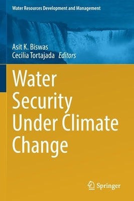 Water Security Under Climate Change by Biswas, Asit K.