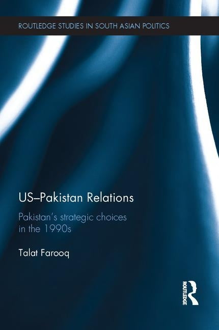 Us-Pakistan Relations: Pakistan�s Strategic Choices in the 1990s by Farooq, Talat