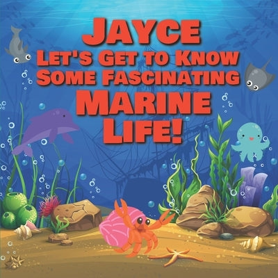 Jayce Let's Get to Know Some Fascinating Marine Life!: Personalized Baby Books with Your Child's Name in the Story - Ocean Animals Books for Toddlers by Publishing, Chilkibo