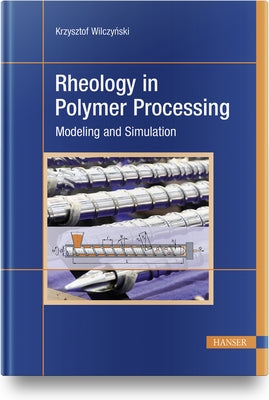 Rheology in Polymer Processing: Modeling and Simulation by Wilczyński, Krzysztof