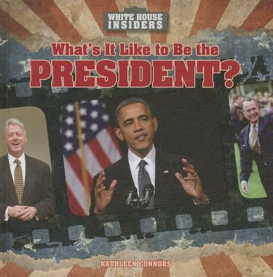 What's It Like to Be the President? by Connors, Kathleen