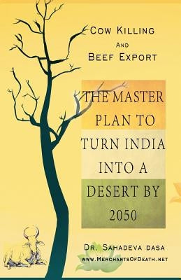 Cow Killing And Beef Export - The Master Plan To Turn India Into A Desert By 2050 by Dasa, Sahadeva
